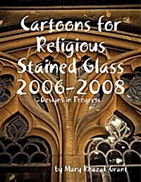 Cartoons for Religious Stained Glass 2006-2008 (Paperback)