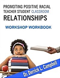Promoting Positive Racial Teacher Student Classroom Relationships: Workshop Workbook (Paperback)