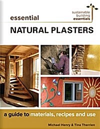 Essential Natural Plasters: A Guide to Materials, Recipes, and Use (Paperback)