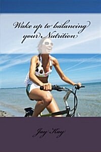 Wake Up to Balancing Your Nutrition: Nutrition (Paperback)