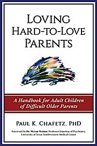 Loving Hard-To-Love Parents: A Handbook for Adult Children of Difficult Older Parents (Paperback)