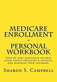Medicare Enrollment Personal Workbook: Know Your True Deadlines, Avoid Penalties & Pitfalls, Find Affordable Coverage (Paperback)