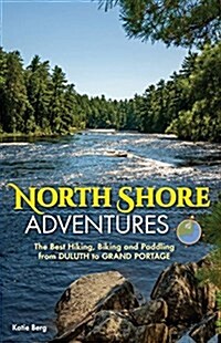 North Shore Adventures: The Best Hiking, Biking, and Paddling from Duluth to Grand Portage (Paperback)