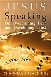 Jesus Speaking: On Overcoming Fear and Developing Trust (Paperback)