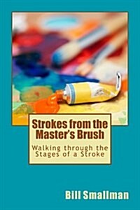 Strokes from the Masters Brush: Walking Through the Stages of a Stroke (Paperback)