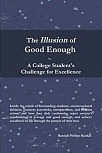 The Illusion of Good Enough: A College Students Challenge for Excellence (Paperback)