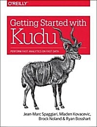 Getting Started with Kudu: Perform Fast Analytics on Fast Data (Paperback)