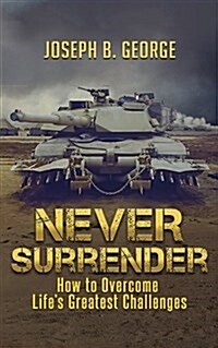 Never Surrender: How to Overcome Lifes Greatest Challenges (Paperback)