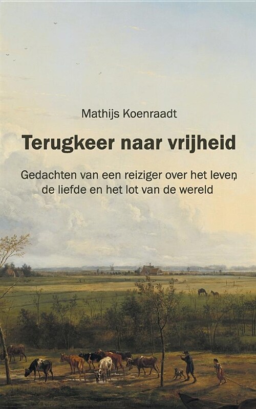 Terugkeer Naar Vrijheid: Gedachten Van Een Reiziger Over Het Leven, de Liefde En Het Lot Van de Wereld (Paperback)