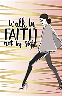 Walk by Faith Not by Sight, Modern Women Fason Notebook Journal (Composition Book Journal and Diary): Inspirational Quotes Journal Notebook, Dot Grid (Paperback)