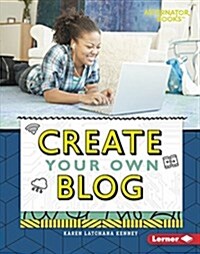 Create Your Own Blog (Library Binding)