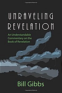 Unraveling Revelation: An Understandable Commentary on the Book of Revelation (Paperback)