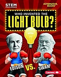 Who Invented the Light Bulb?: Edison vs. Swan (Library Binding)
