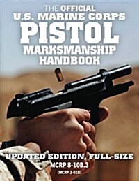 The Official US Marine Corps Pistol Marksmanship Handbook: Updated Edition: Master the Combat Pistol! Big 8.5 X 11 Size! (McRp 8-10b.3 / McRp 3-01b) (Paperback)