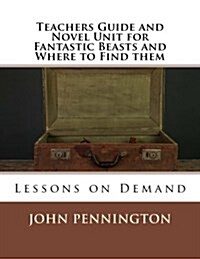 Teachers Guide and Novel Unit for Fantastic Beasts and Where to Find Them: Lessons on Demand (Paperback)