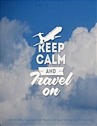 Keep Calm and Travel on 2018 Monthly Academic Year Planner for Goal Setting: And Productivity- July 2017 to December 2018 18 Month Calendar with Motiv (Paperback)
