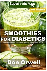 Smoothies for Diabetics: Over 200 Quick & Easy Gluten Free Low Cholesterol Whole Foods Blender Recipes Full of Antioxidants & Phytochemicals (Paperback)