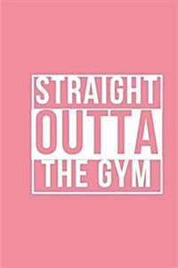 Straight Outta the Gym - Exercise Journal: (6 X 9) Fitness and Meal Tracker, 90 Pages, Durable Matte Cover (Paperback)