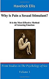 Why Is Pain a Sexual Stimulant?: It Is the Most Effective Method of Arousing Emotion (Paperback)