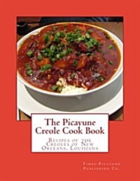 The Picayune Creole Cook Book: Recipes of the Creoles of New Orleans, Louisiana (Paperback)