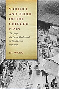 Violence and Order on the Chengdu Plain: The Story of a Secret Brotherhood in Rural China, 1939-1949 (Hardcover)