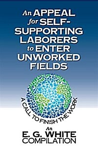 An Appeal for Self-Supporting Laborers to Enter Unworked Fields: A Call to Finish the Work (Paperback)