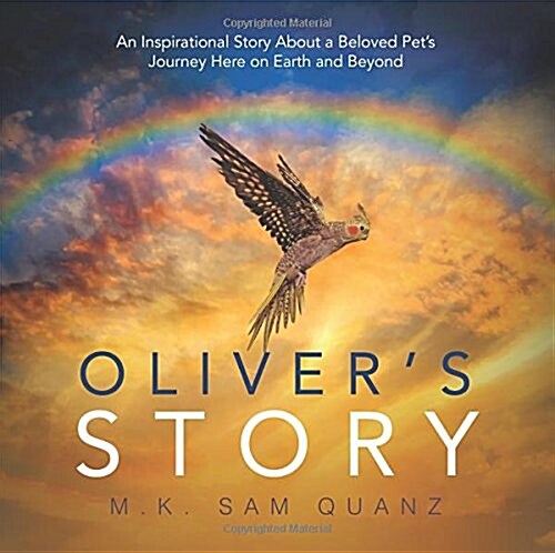 Olivers Story: An Inspirational Story about a Beloved Pets Journey Here on Earth and Beyond (Paperback)