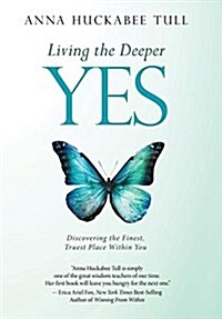 Living the Deeper Yes: Discovering the Finest, Truest Place Within You (Hardcover)