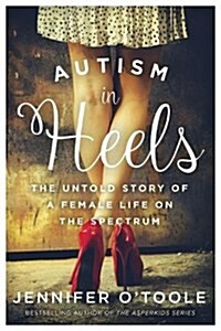 Autism in Heels: The Untold Story of a Female Life on the Spectrum (Hardcover)