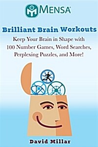 Mensa(r) Brilliant Brain Workouts: Keep Your Brain in Shape with 100 Number Games, Word Searches, Perplexing Puzzles, and More! (Paperback)