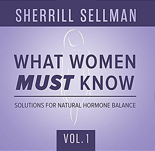 What Women Must Know, Vol. 1: Solutions for Natural Hormone Balance (MP3 CD)