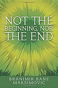 Not the Beginning, Nor the End (Paperback)