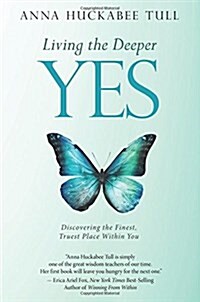 Living the Deeper Yes: Discovering the Finest, Truest Place Within You (Paperback)