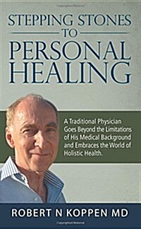 Stepping Stones to Personal Healing: A Traditional Physician Goes Beyond the Limitations of His Medical Background and Embraces the World of Holistic (Paperback)