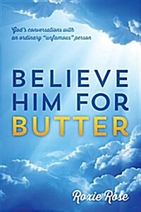 Believe Him for Butter: Gods conversations with an ordinary unfamous person (Paperback)