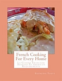 French Cooking for Every Home: La Cuisine Francaise Adapted to American Requirements (Paperback)