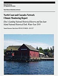 North Coast and Cascades Network Climate Monitoring Report: Ebeys Landing National Historical Reserve and San Juan Island National Historical Park; W (Paperback)