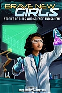 Brave New Girls: Stories of Girls Who Science and Scheme (Paperback)