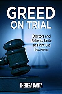 Greed on Trial: Doctors and Patients Unite to Fight Big Insurance (Hardcover)