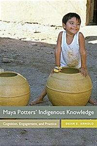 Maya Potters Indigenous Knowledge: Cognition, Engagement, and Practice (Hardcover)
