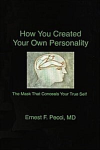 How You Created Your Own Personality, the Mask That Conceals Your True Self (Paperback)