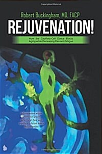 Rejuvenation!: How the Capillary-Cell Dance Blocks Aging While Decreasing Pain and Fatigue (Paperback)
