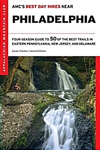 AMCs Best Day Hikes Near Philadelphia: Four-Season Guide to 50 of the Best Trails in Eastern Pennsylvania, New Jersey, and Delaware (Paperback, 2)