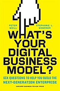 Whats Your Digital Business Model?: Six Questions to Help You Build the Next-Generation Enterprise (Hardcover)