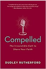 Compelled: The Irresistible Call to Share Your Faith