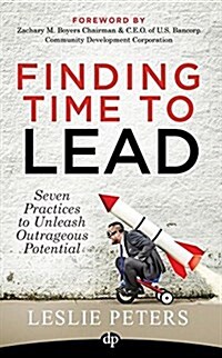 Finding Time to Lead: Seven Practices to Unleash Outrageous Potential (Paperback)