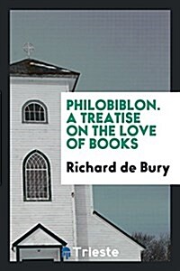 Philobiblon. a Treatise on the Love of Books (Paperback)