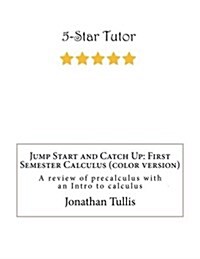 Jump Start and Catch Up: First Semester Calculus (Color Version): Everything You Need to Know from Algebra, Trigonometry, Precalculus and Up to (Paperback)