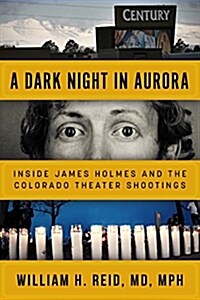 A Dark Night in Aurora: Inside James Holmes and the Colorado Mass Shootings (Hardcover)