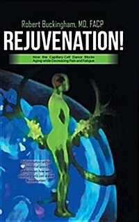Rejuvenation!: How the Capillary-Cell Dance Blocks Aging While Decreasing Pain and Fatigue (Hardcover)
